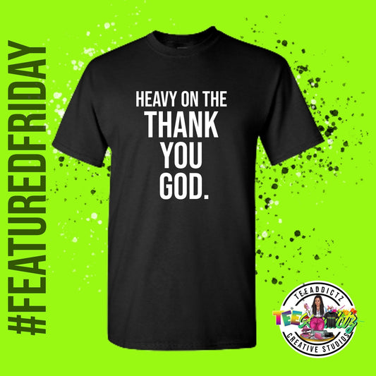 Heavy on the "Thank You God" - TeeAddictz